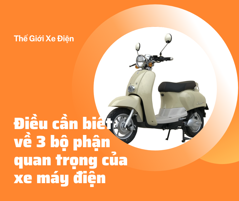 Điều cần biết về 3 bộ phận quan trọng của xe máy điện 